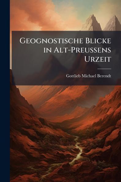 Geognostische Blicke in Alt-Preussens Urzeit