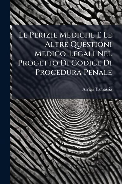 Le Perizie Mediche E Le Altre Questioni Medico-Legali Nel Progetto Di Codice Di Procedura Penale