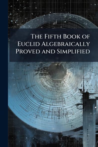 The Fifth Book of Euclid Algebraically Proved and Simplified