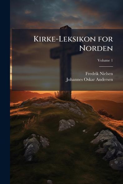Kirke-Leksikon for Norden; Volume 1
