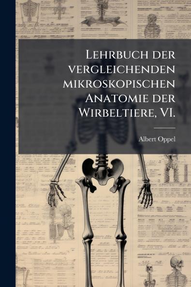Lehrbuch der vergleichenden mikroskopischen Anatomie der Wirbeltiere VI.