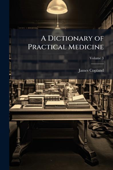 A Dictionary of Practical Medicine; Volume 3
