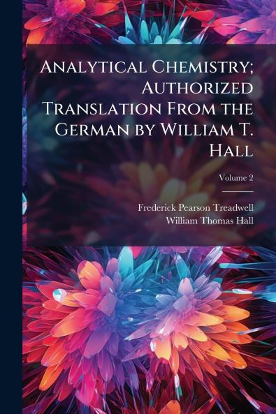 Analytical Chemistry; Authorized Translation From the German by William T. Hall; Volume 2