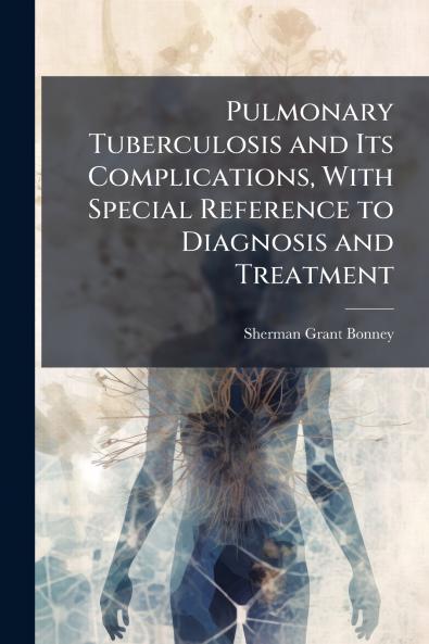 Pulmonary Tuberculosis and Its Complications With Special Reference to Diagnosis and Treatment