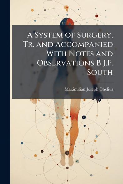 A System of Surgery Tr. and Accompanied With Notes and Observations B J.F. South