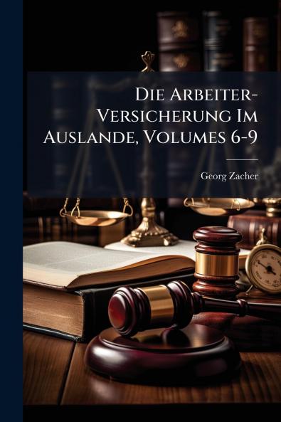 Die Arbeiter-Versicherung Im Auslande Volumes 6-9