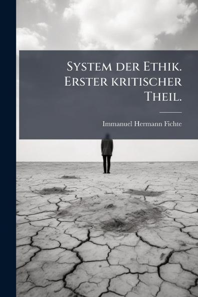 System der Ethik. Erster kritischer Theil.
