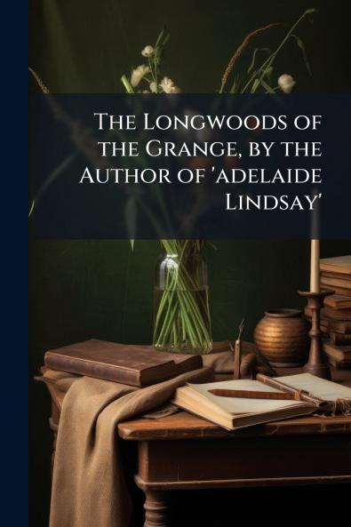 The Longwoods of the Grange by the Author of 'adelaide Lindsay'