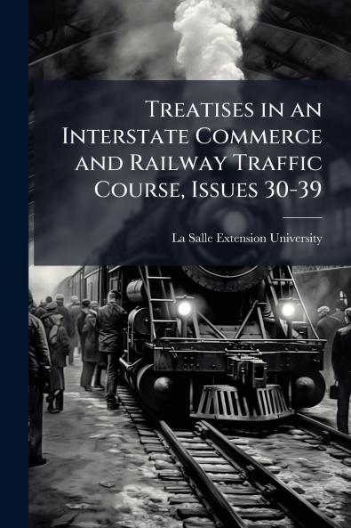 Treatises in an Interstate Commerce and Railway Traffic Course Issues 30-39