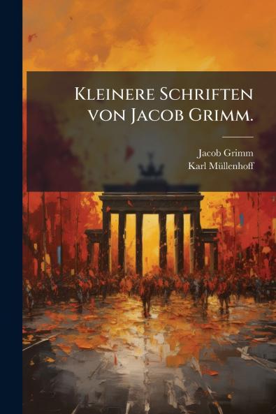 Kleinere Schriften von Jacob Grimm.