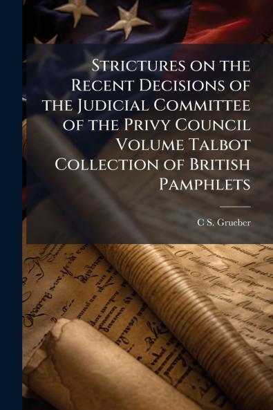 Strictures on the Recent Decisions of the Judicial Committee of the Privy Council Volume Talbot Collection of British Pamphlets