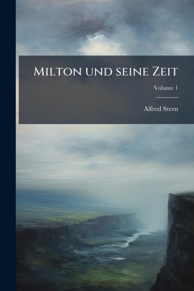 Milton und seine Zeit; Volume 1