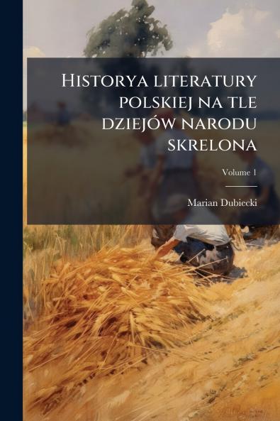 Historya literatury polskiej na tle dziejów narodu skrelona; Volume 1