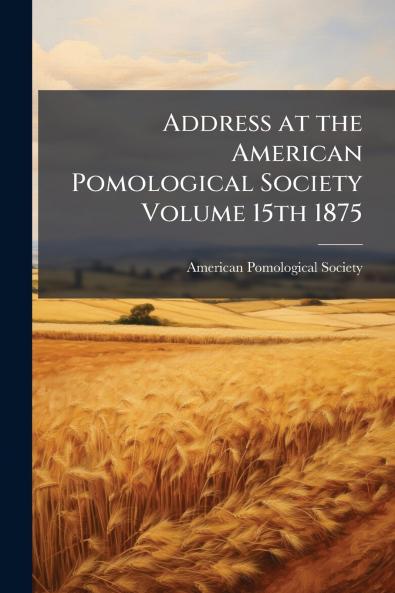 Address at the American Pomological Society Volume 15th 1875