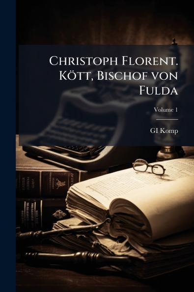 Christoph Florent. Kött Bischof von Fulda; Volume 1