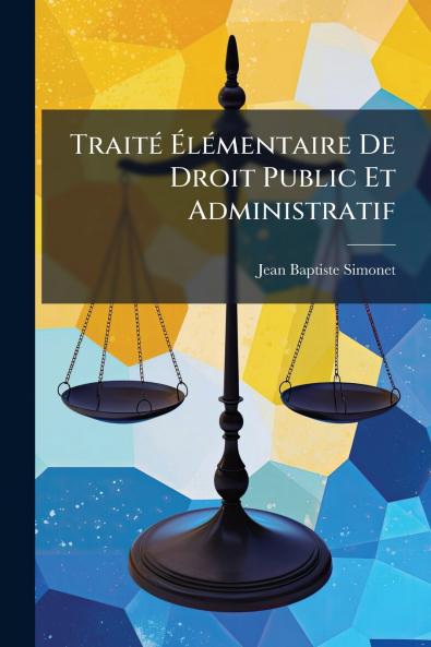 Traité Élémentaire De Droit Public Et Administratif