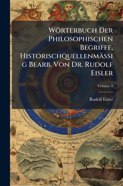 Wörterbuch Der Philosophischen Begriffe Historischquellenmässig Bearb. Von Dr. Rudolf Eisler; Volume 3