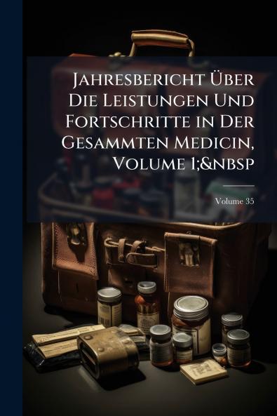 Jahresbericht Über Die Leistungen Und Fortschritte in Der Gesammten Medicin Volume 1;&nbsp; Volume 35