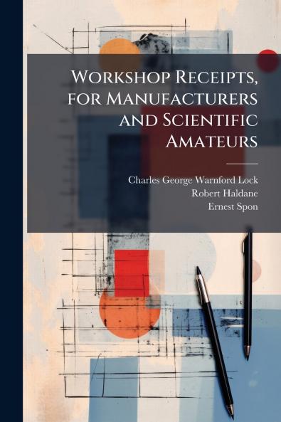 Workshop Receipts for Manufacturers and Scientific Amateurs