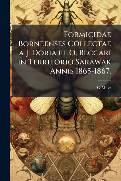 Formicidae Borneenses Collectae a J. Doria et O. Beccari in Territorio Sarawak Annis 1865-1867.