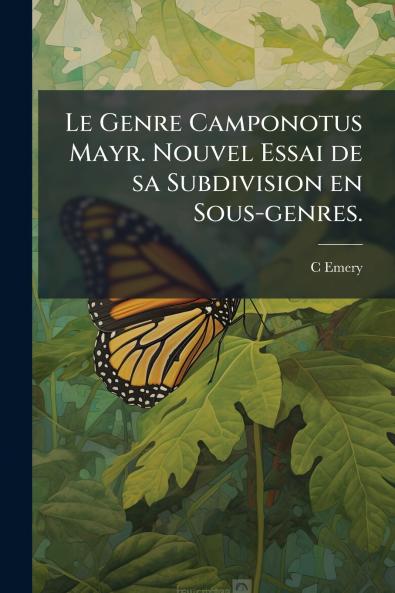 Le Genre Camponotus Mayr. Nouvel Essai de sa Subdivision en Sous-genres.