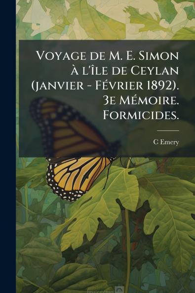Voyage de M. E. Simon à l'île de Ceylan (janvier - Février 1892). 3e Mémoire. Formicides.