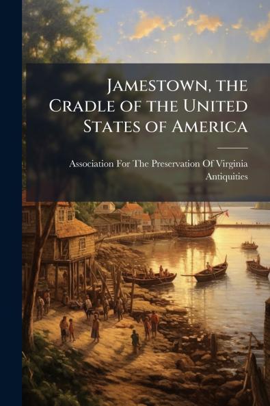 Jamestown the Cradle of the United States of America