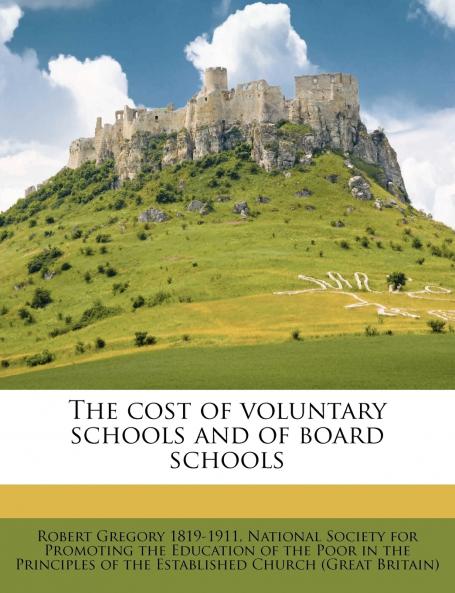 The Cost of Voluntary Schools and of Board Schools Volume Talbot Collection of British Pamphlets