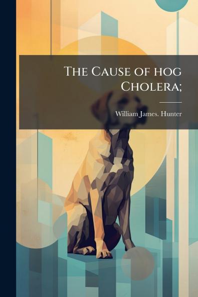 The Cause of hog Cholera;