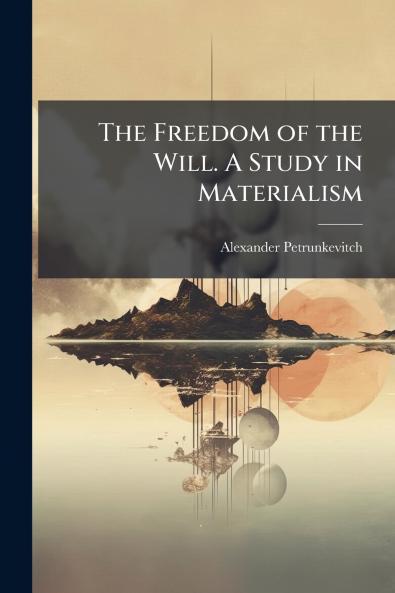 The Freedom of the Will. A Study in Materialism