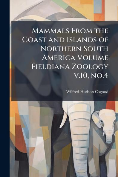 Mammals From the Coast and Islands of Northern South America Volume Fieldiana Zoology v.10 no.4