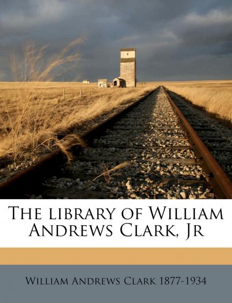 The Library of William Andrews Clark Jr Volume 12a