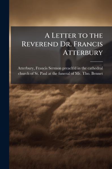 A Letter to the Reverend Dr. Francis Atterbury