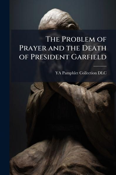 The Problem of Prayer and the Death of President Garfield