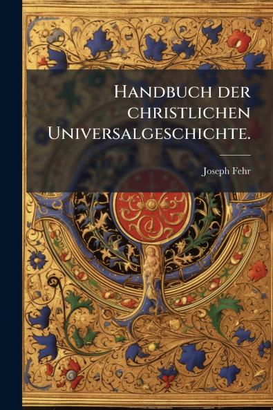 Handbuch der christlichen Universalgeschichte.