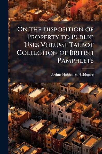 On the Disposition of Property to Public Uses Volume Talbot Collection of British Pamphlets