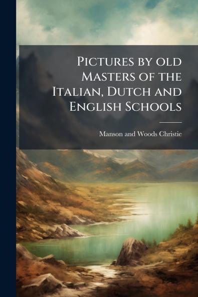 Pictures by old Masters of the Italian Dutch and English Schools