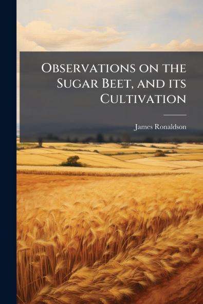 Observations on the Sugar Beet and its Cultivation