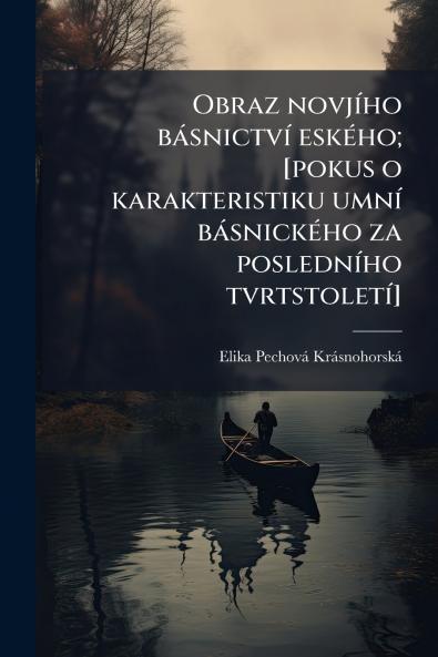 Obraz novjího básnictví eského; [pokus o karakteristiku umní básnického za posledního tvrtstoletí]