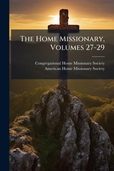 The Home Missionary Volumes 27-29