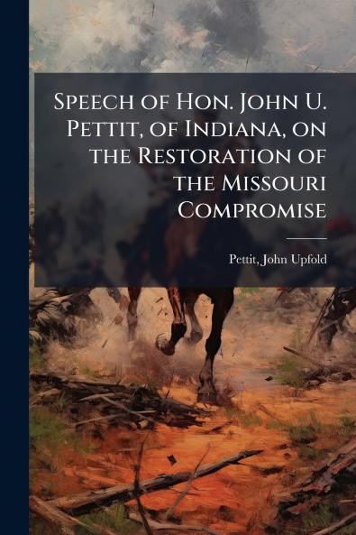 Speech of Hon. John U. Pettit of Indiana on the Restoration of the Missouri Compromise