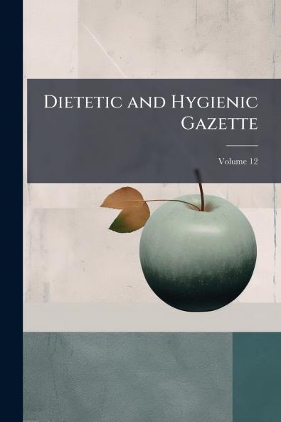 Dietetic and Hygienic Gazette; Volume 12