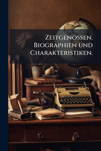 Zeitgenossen. Biographien und Charakteristiken.