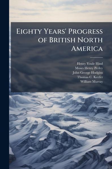 Eighty Years' Progress of British North America