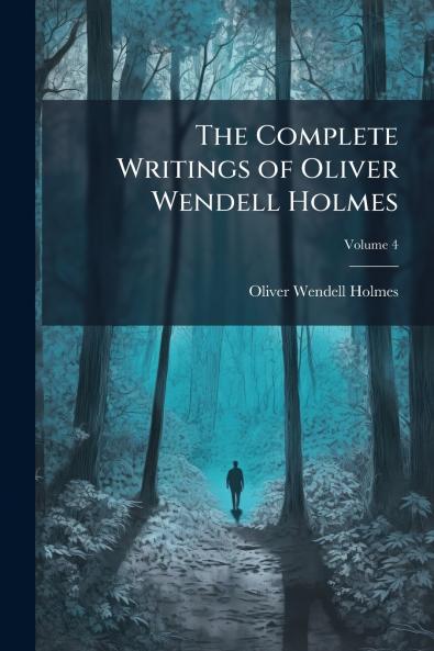 The Complete Writings of Oliver Wendell Holmes; Volume 4