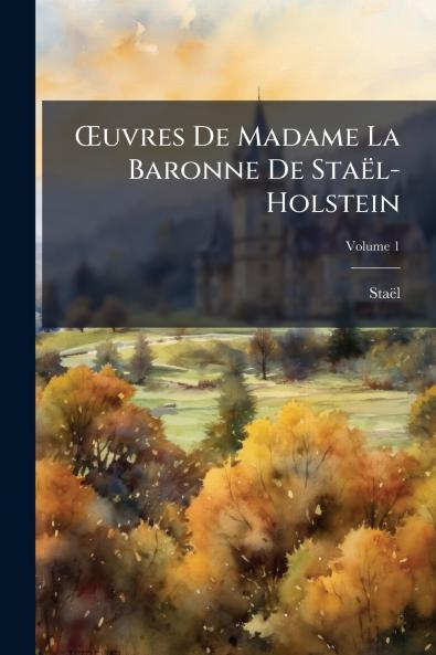 Œuvres De Madame La Baronne De Staël-Holstein; Volume 1