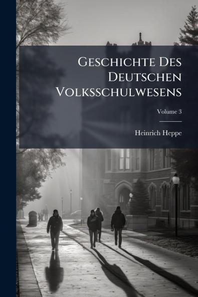 Geschichte Des Deutschen Volksschulwesens; Volume 3