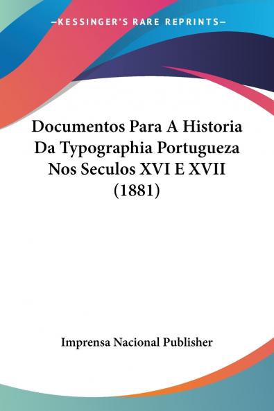 Documentos Para A Historia Da Typographia Portugueza Nos Seculos XVI E XVII (1881)