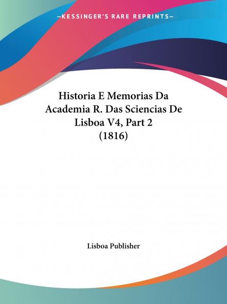 Historia E Memorias Da Academia R. Das Sciencias De Lisboa V4 Part 2 (1816)