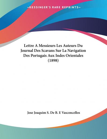 Lettre A Messieurs Les Auteurs Du Journal Des Scavans Sur La Navigation Des Portugais Aux Indes Orientales (1898)